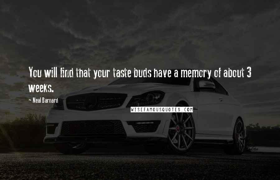 Neal Barnard Quotes: You will find that your taste buds have a memory of about 3 weeks.