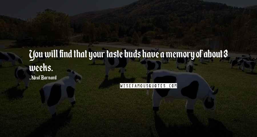 Neal Barnard Quotes: You will find that your taste buds have a memory of about 3 weeks.
