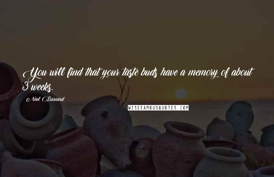 Neal Barnard Quotes: You will find that your taste buds have a memory of about 3 weeks.