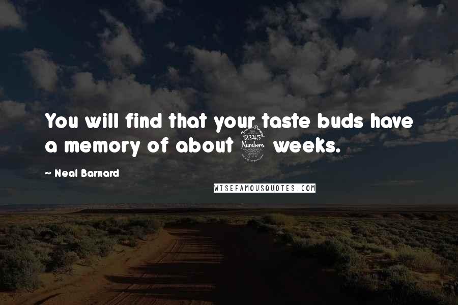 Neal Barnard Quotes: You will find that your taste buds have a memory of about 3 weeks.