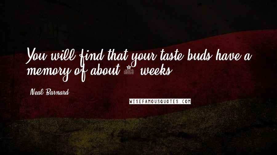 Neal Barnard Quotes: You will find that your taste buds have a memory of about 3 weeks.