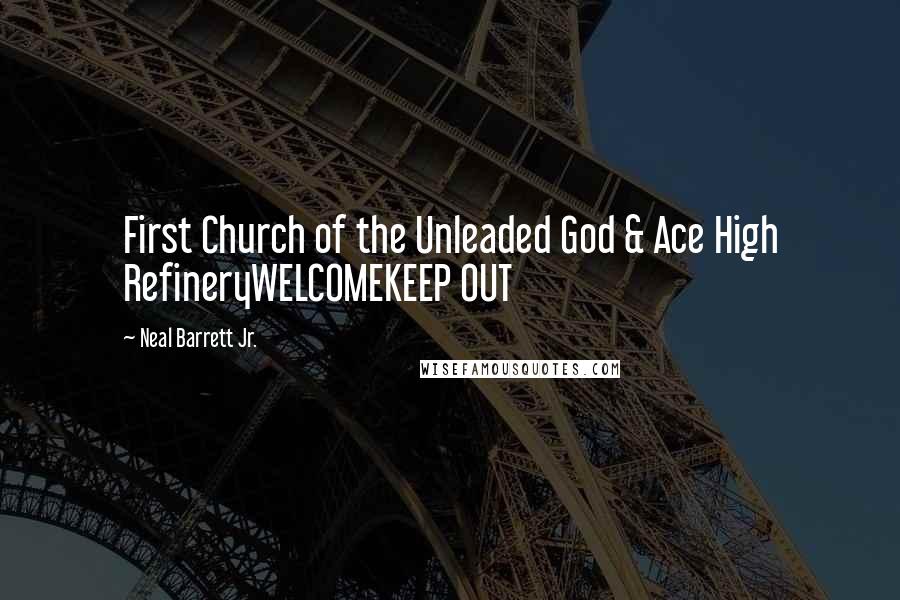 Neal Barrett Jr. Quotes: First Church of the Unleaded God & Ace High RefineryWELCOMEKEEP OUT