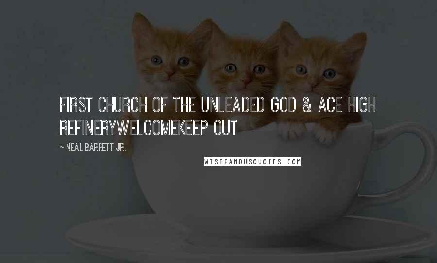 Neal Barrett Jr. Quotes: First Church of the Unleaded God & Ace High RefineryWELCOMEKEEP OUT