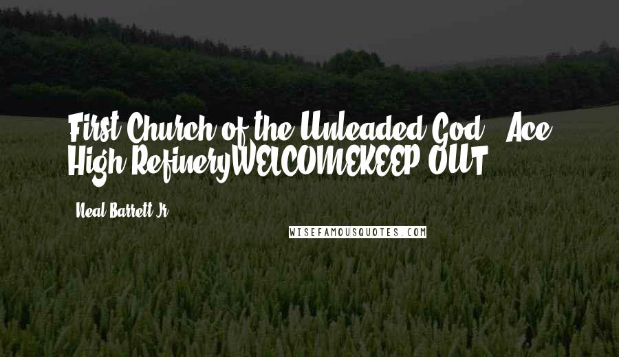 Neal Barrett Jr. Quotes: First Church of the Unleaded God & Ace High RefineryWELCOMEKEEP OUT