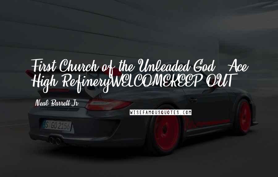 Neal Barrett Jr. Quotes: First Church of the Unleaded God & Ace High RefineryWELCOMEKEEP OUT