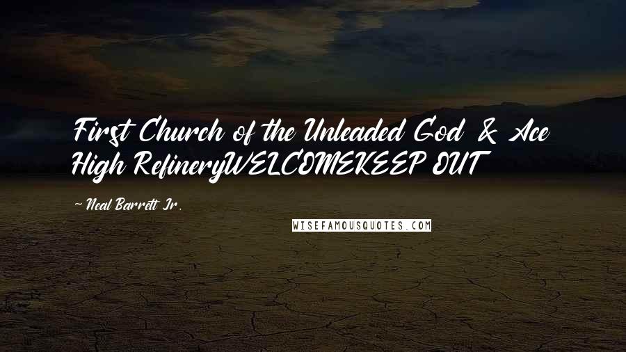 Neal Barrett Jr. Quotes: First Church of the Unleaded God & Ace High RefineryWELCOMEKEEP OUT