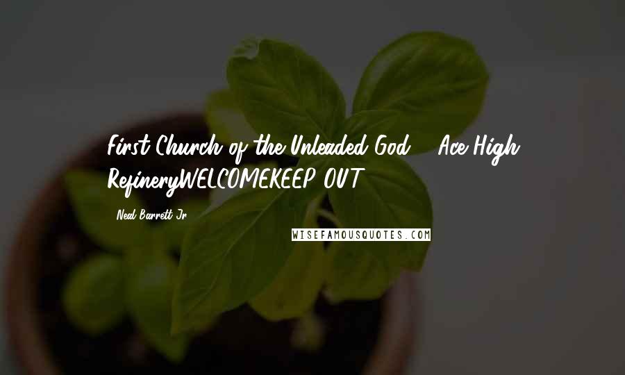 Neal Barrett Jr. Quotes: First Church of the Unleaded God & Ace High RefineryWELCOMEKEEP OUT