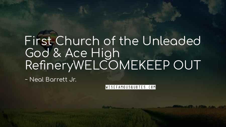 Neal Barrett Jr. Quotes: First Church of the Unleaded God & Ace High RefineryWELCOMEKEEP OUT