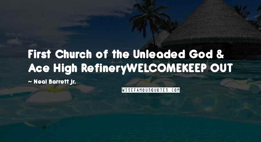 Neal Barrett Jr. Quotes: First Church of the Unleaded God & Ace High RefineryWELCOMEKEEP OUT