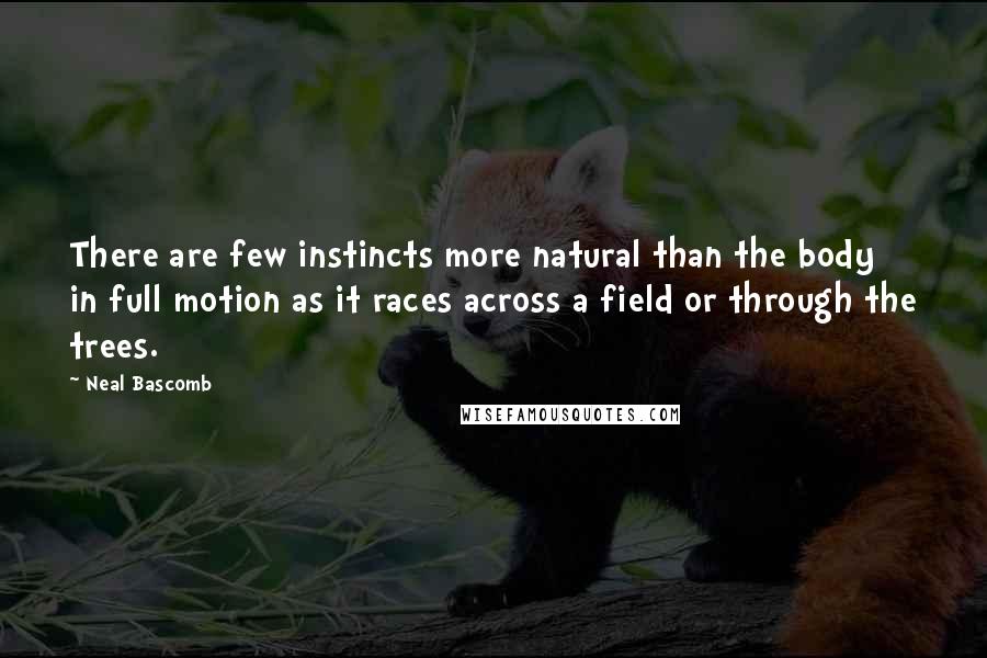 Neal Bascomb Quotes: There are few instincts more natural than the body in full motion as it races across a field or through the trees.