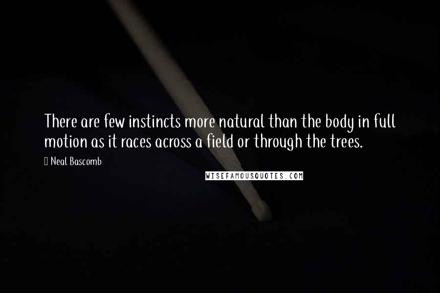 Neal Bascomb Quotes: There are few instincts more natural than the body in full motion as it races across a field or through the trees.