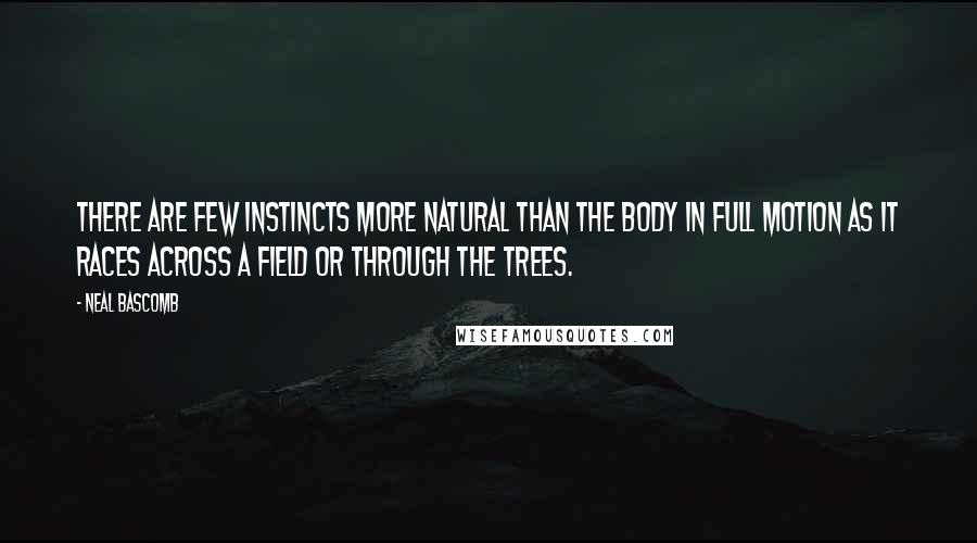 Neal Bascomb Quotes: There are few instincts more natural than the body in full motion as it races across a field or through the trees.