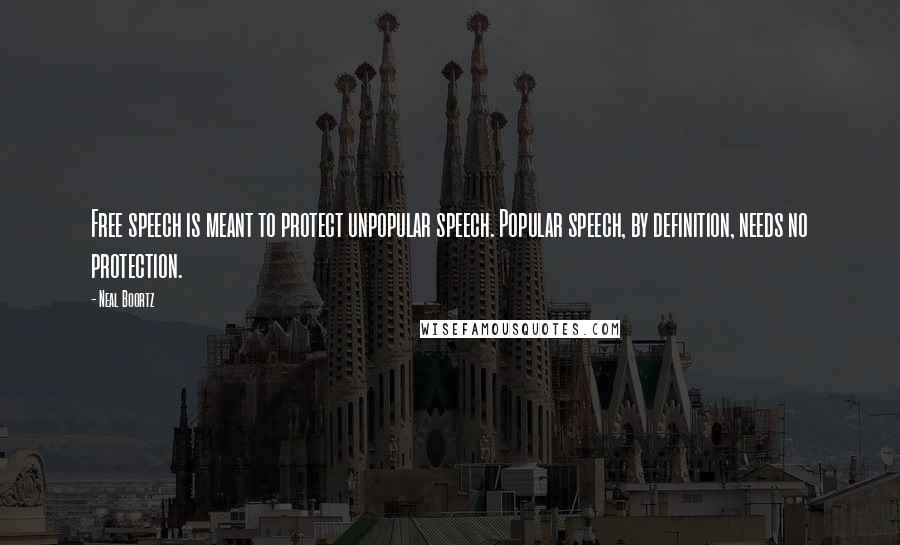 Neal Boortz Quotes: Free speech is meant to protect unpopular speech. Popular speech, by definition, needs no protection.