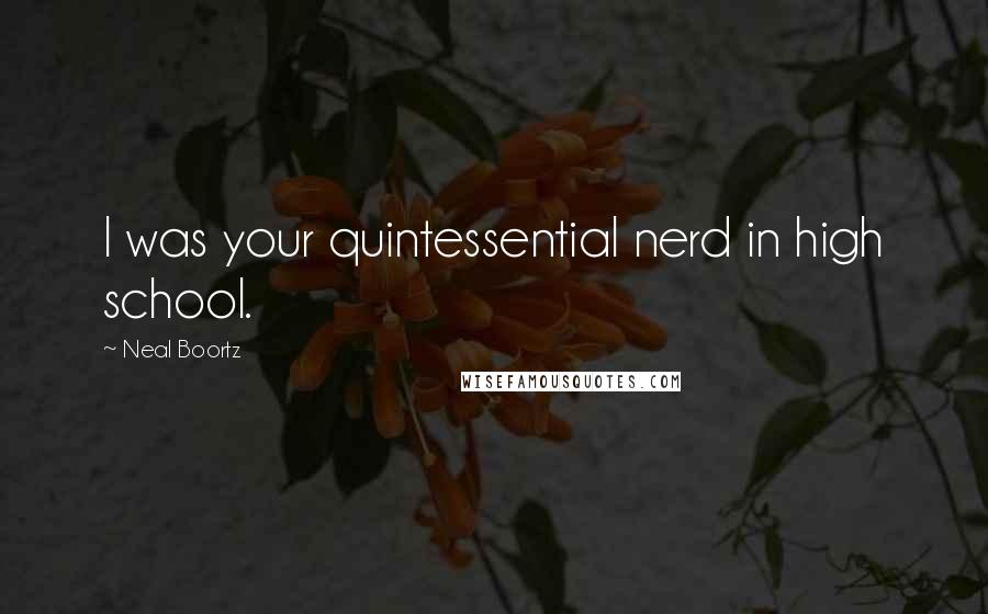 Neal Boortz Quotes: I was your quintessential nerd in high school.