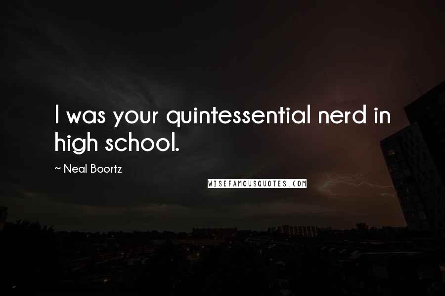 Neal Boortz Quotes: I was your quintessential nerd in high school.