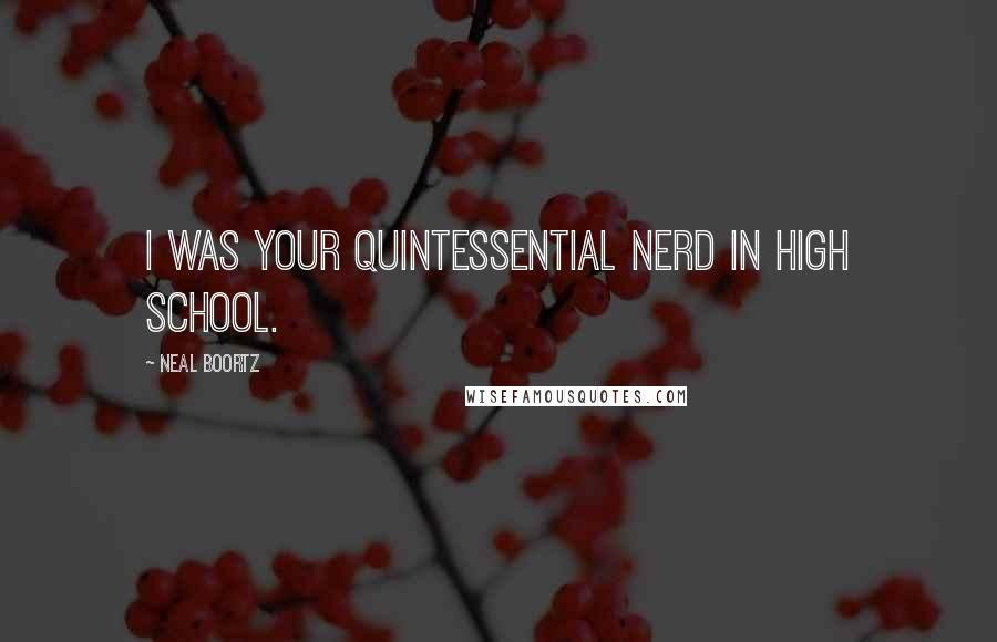 Neal Boortz Quotes: I was your quintessential nerd in high school.