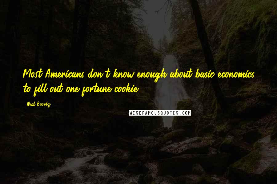 Neal Boortz Quotes: Most Americans don't know enough about basic economics to fill out one fortune cookie.