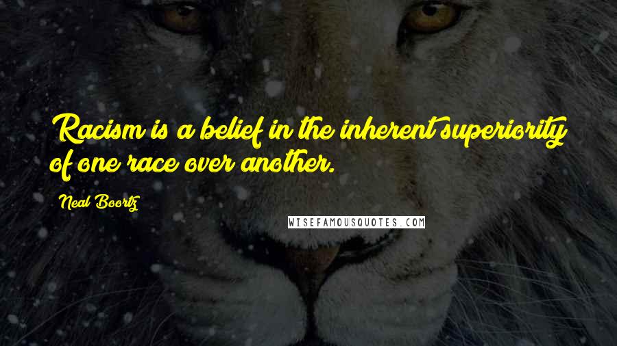 Neal Boortz Quotes: Racism is a belief in the inherent superiority of one race over another.