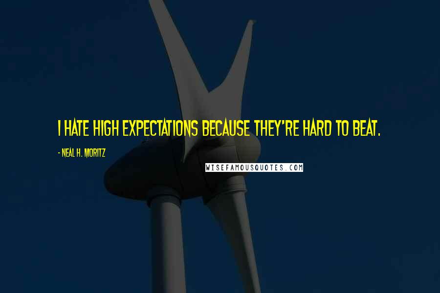 Neal H. Moritz Quotes: I hate high expectations because they're hard to beat.
