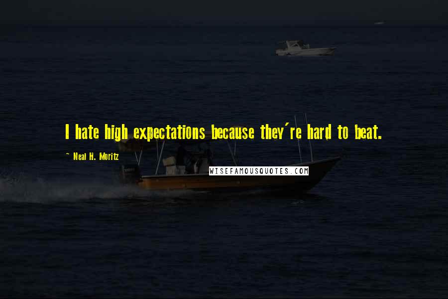 Neal H. Moritz Quotes: I hate high expectations because they're hard to beat.