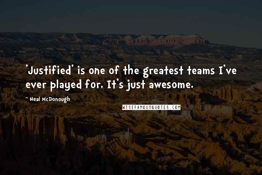 Neal McDonough Quotes: 'Justified' is one of the greatest teams I've ever played for. It's just awesome.