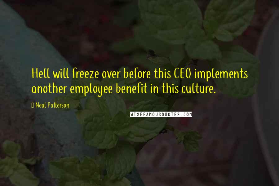 Neal Patterson Quotes: Hell will freeze over before this CEO implements another employee benefit in this culture.