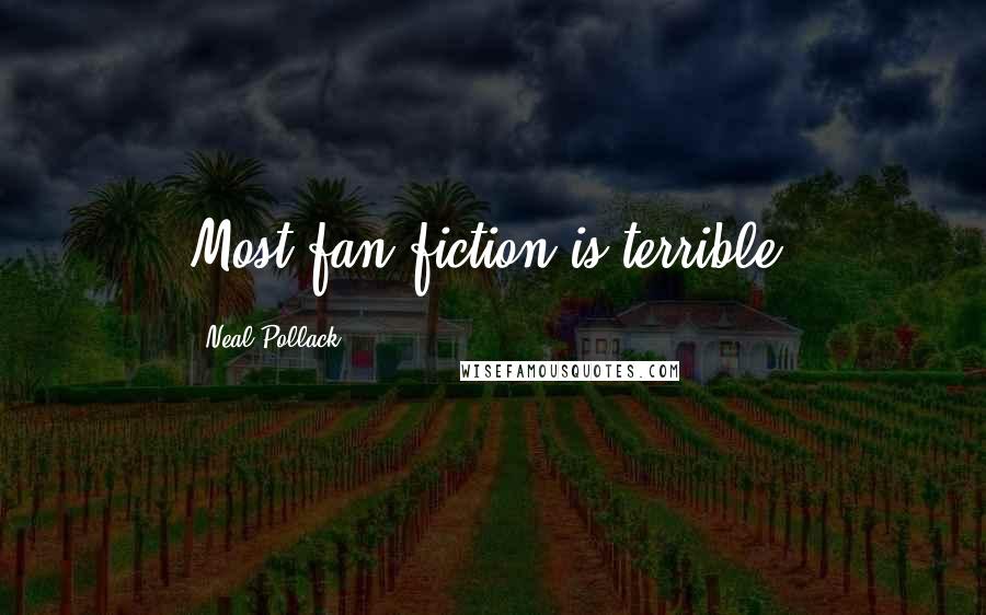 Neal Pollack Quotes: Most fan fiction is terrible.