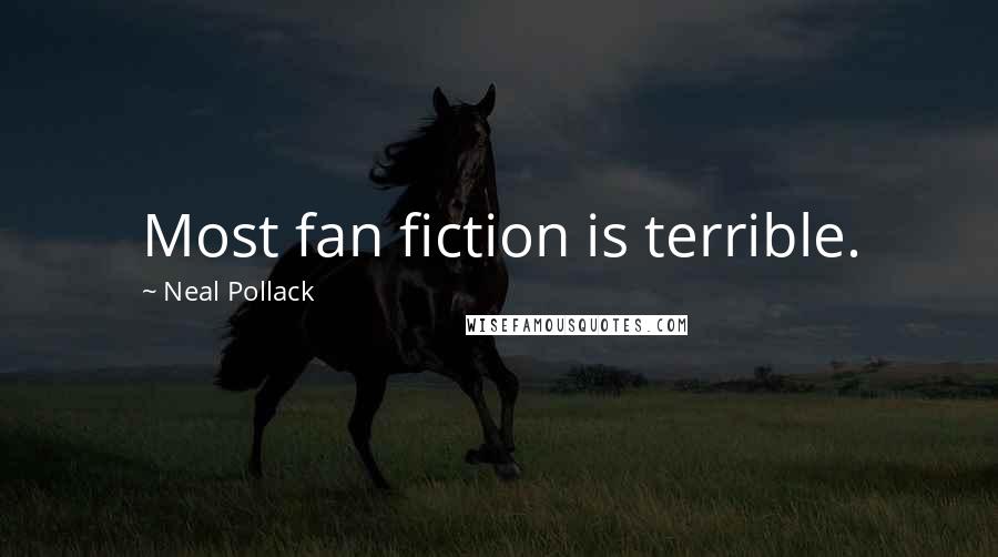 Neal Pollack Quotes: Most fan fiction is terrible.