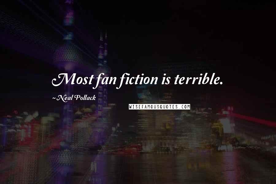 Neal Pollack Quotes: Most fan fiction is terrible.