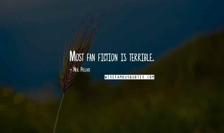 Neal Pollack Quotes: Most fan fiction is terrible.