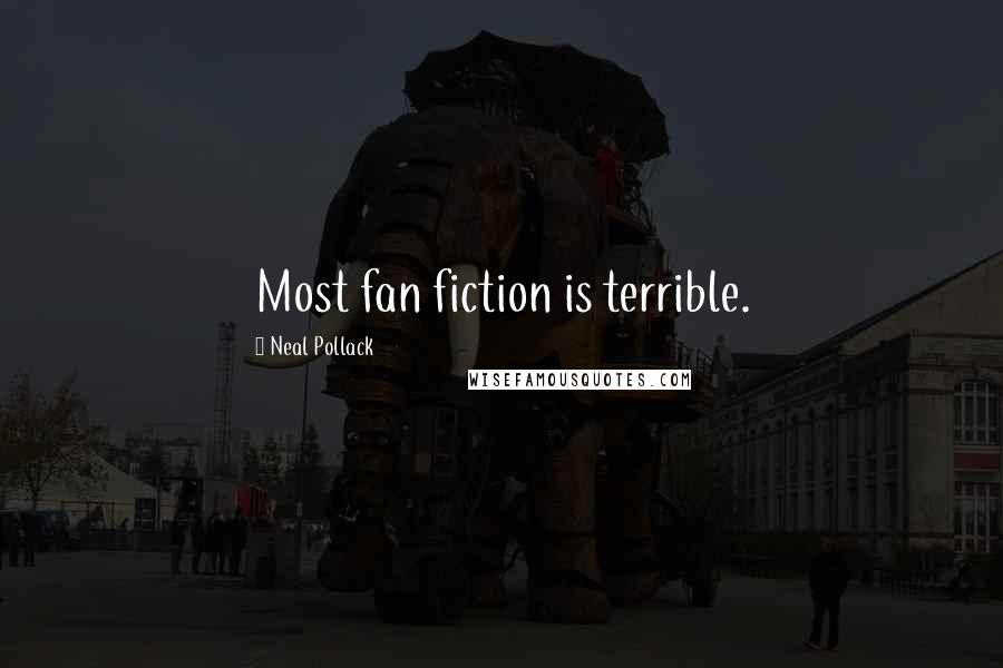 Neal Pollack Quotes: Most fan fiction is terrible.