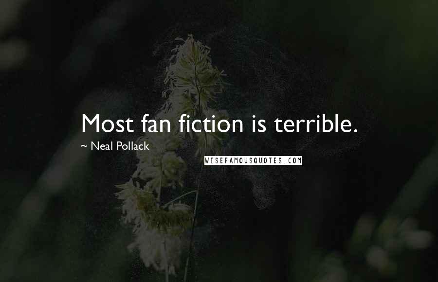 Neal Pollack Quotes: Most fan fiction is terrible.