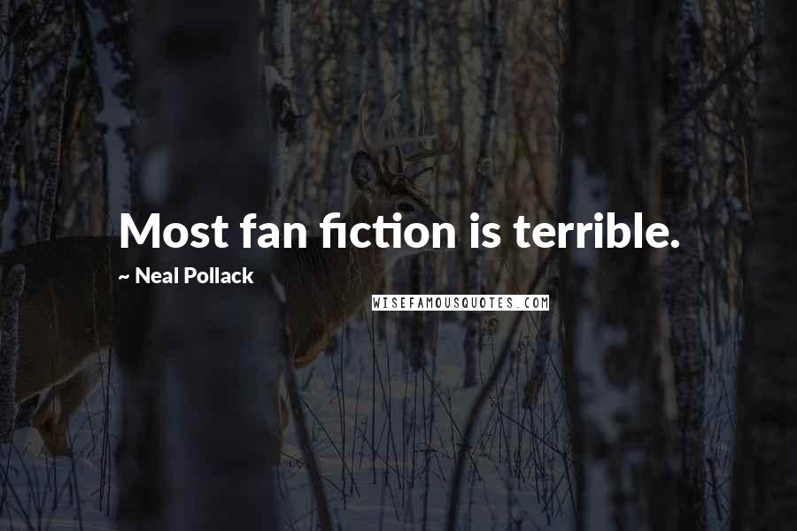 Neal Pollack Quotes: Most fan fiction is terrible.