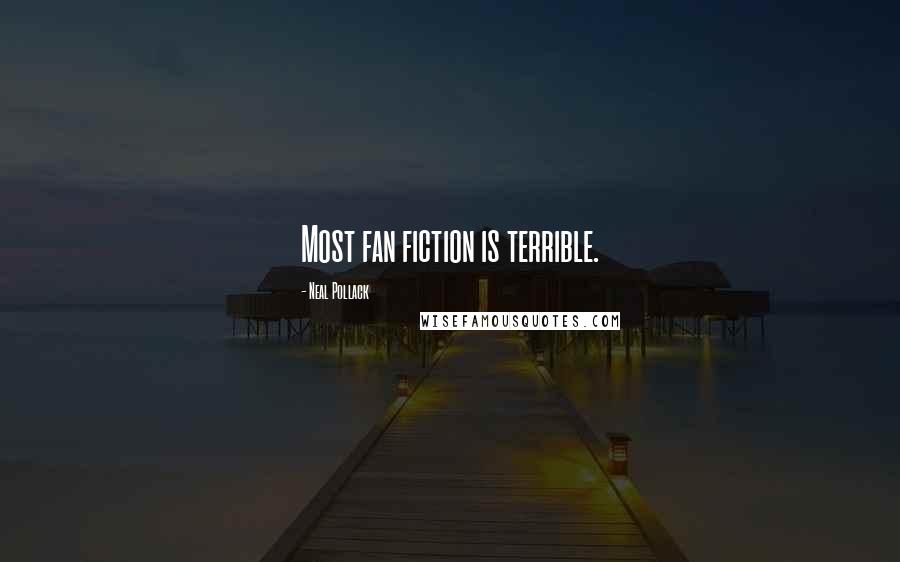 Neal Pollack Quotes: Most fan fiction is terrible.