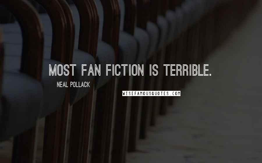 Neal Pollack Quotes: Most fan fiction is terrible.