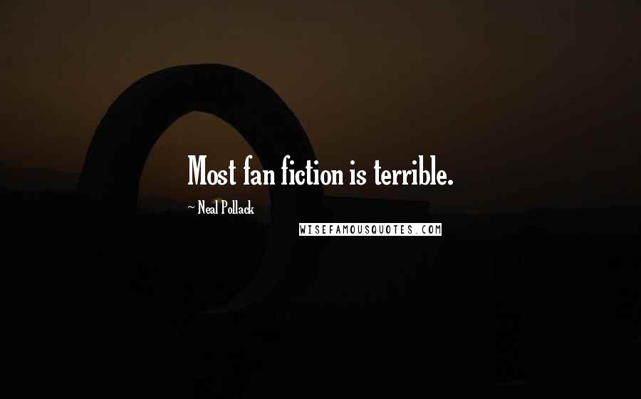 Neal Pollack Quotes: Most fan fiction is terrible.