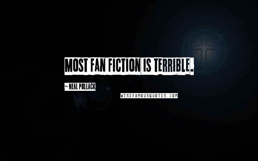 Neal Pollack Quotes: Most fan fiction is terrible.