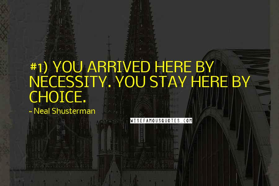 Neal Shusterman Quotes: #1) YOU ARRIVED HERE BY NECESSITY. YOU STAY HERE BY CHOICE.