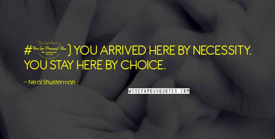 Neal Shusterman Quotes: #1) YOU ARRIVED HERE BY NECESSITY. YOU STAY HERE BY CHOICE.