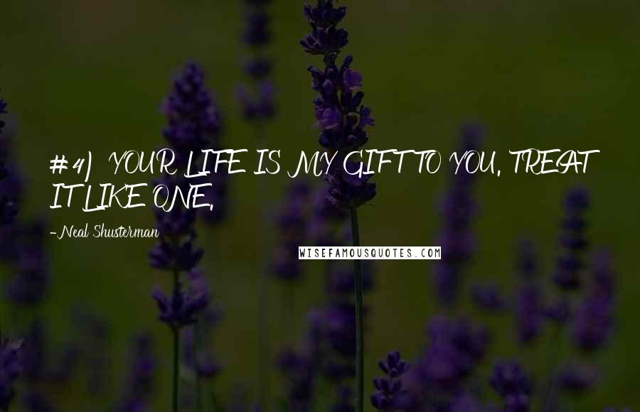 Neal Shusterman Quotes: #4) YOUR LIFE IS MY GIFT TO YOU. TREAT IT LIKE ONE.