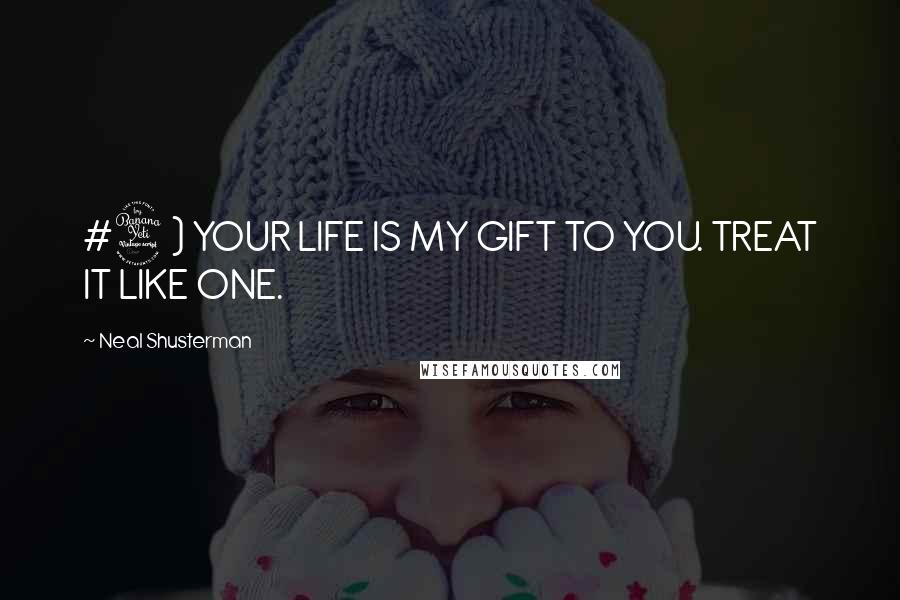 Neal Shusterman Quotes: #4) YOUR LIFE IS MY GIFT TO YOU. TREAT IT LIKE ONE.