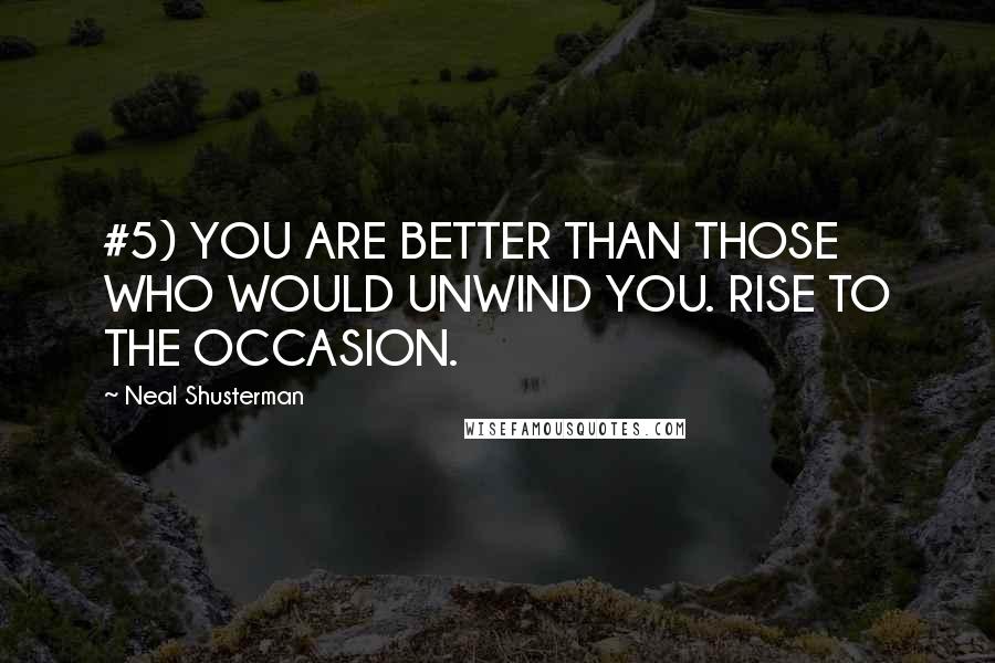 Neal Shusterman Quotes: #5) YOU ARE BETTER THAN THOSE WHO WOULD UNWIND YOU. RISE TO THE OCCASION.