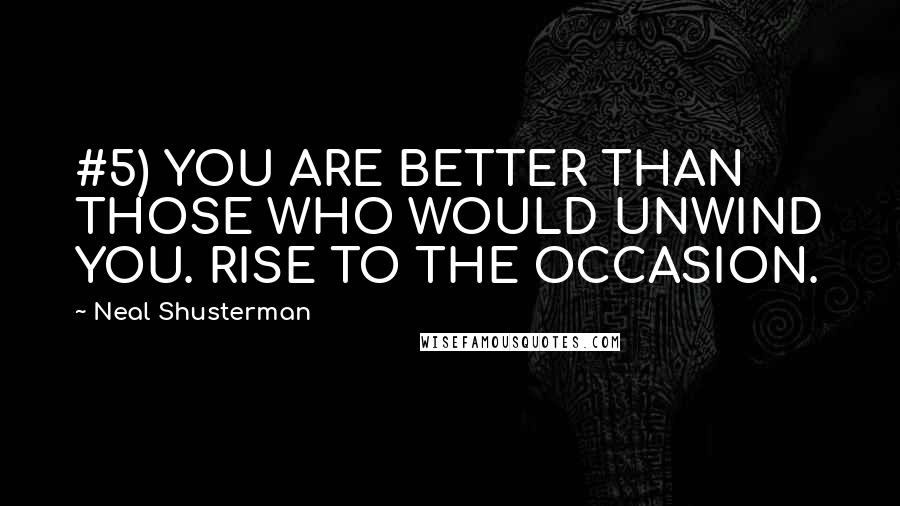 Neal Shusterman Quotes: #5) YOU ARE BETTER THAN THOSE WHO WOULD UNWIND YOU. RISE TO THE OCCASION.