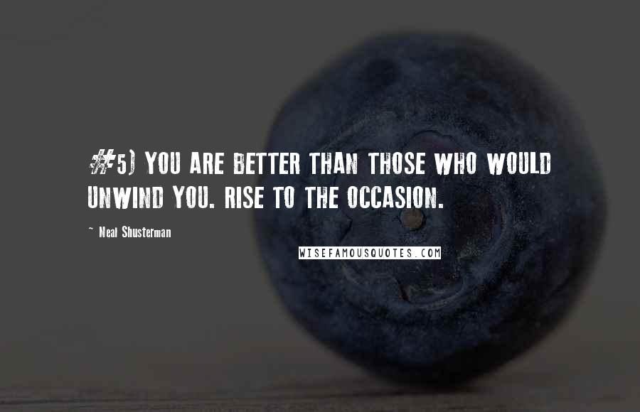 Neal Shusterman Quotes: #5) YOU ARE BETTER THAN THOSE WHO WOULD UNWIND YOU. RISE TO THE OCCASION.