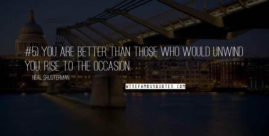 Neal Shusterman Quotes: #5) YOU ARE BETTER THAN THOSE WHO WOULD UNWIND YOU. RISE TO THE OCCASION.