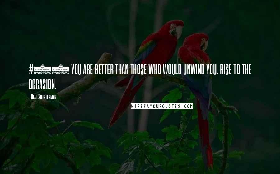 Neal Shusterman Quotes: #5) YOU ARE BETTER THAN THOSE WHO WOULD UNWIND YOU. RISE TO THE OCCASION.