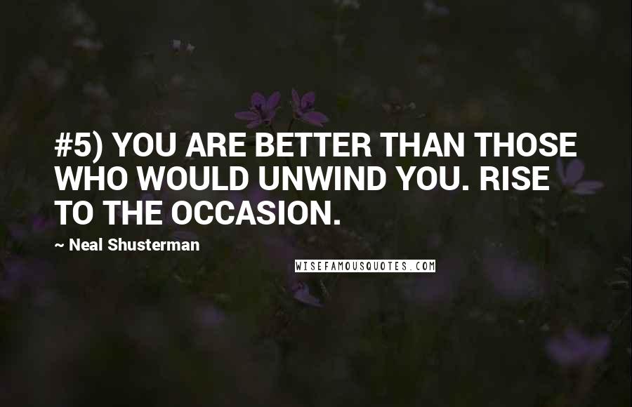 Neal Shusterman Quotes: #5) YOU ARE BETTER THAN THOSE WHO WOULD UNWIND YOU. RISE TO THE OCCASION.