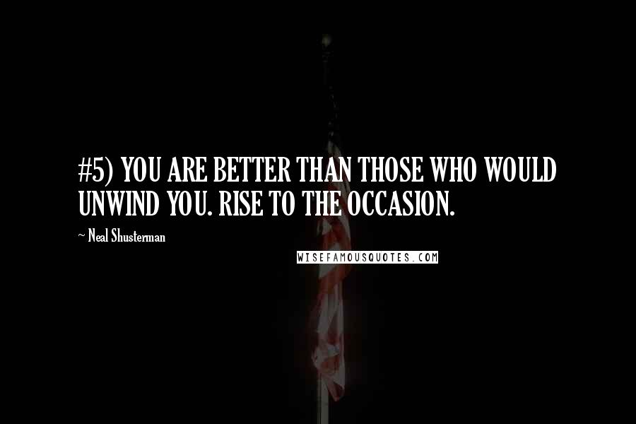 Neal Shusterman Quotes: #5) YOU ARE BETTER THAN THOSE WHO WOULD UNWIND YOU. RISE TO THE OCCASION.