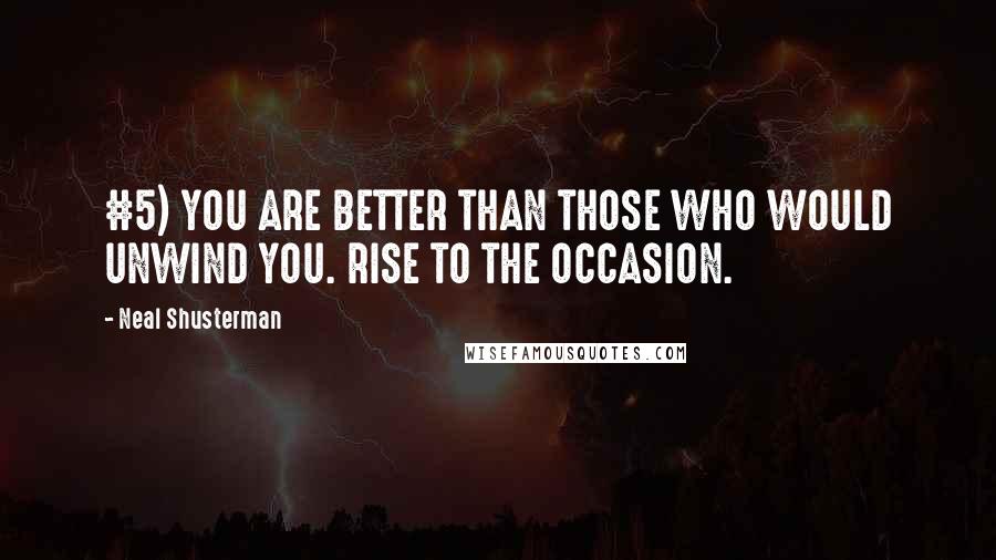 Neal Shusterman Quotes: #5) YOU ARE BETTER THAN THOSE WHO WOULD UNWIND YOU. RISE TO THE OCCASION.