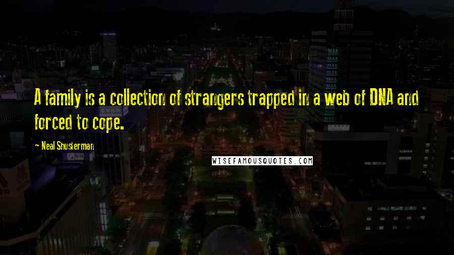 Neal Shusterman Quotes: A family is a collection of strangers trapped in a web of DNA and forced to cope.